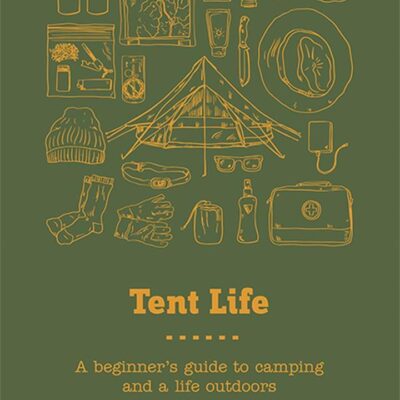 Tent Life: A Beginner's Guide to Camping and a Life Outdoors - Flexi Bound Book